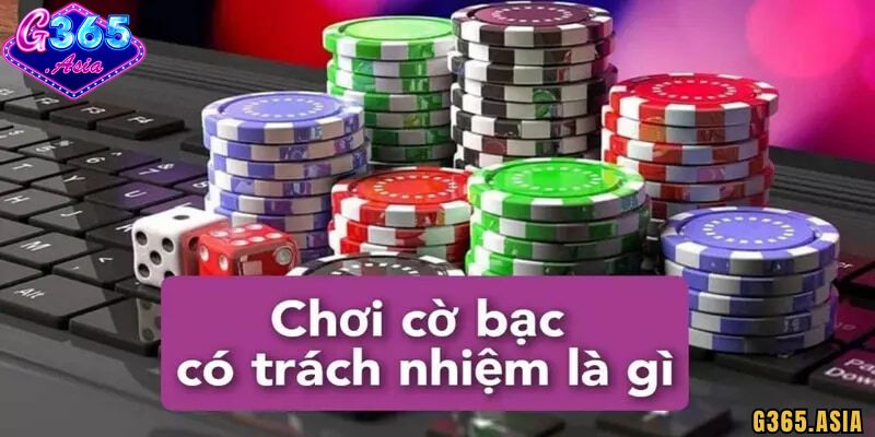 Cờ bạc có trách nhiệm G365 là gì?